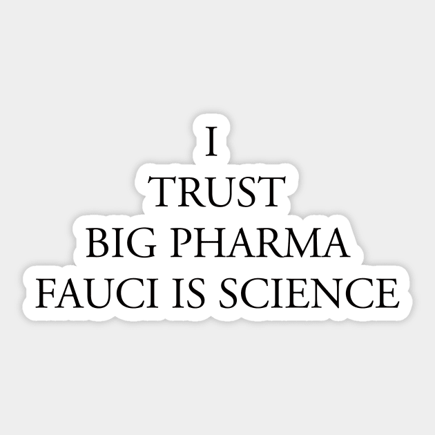 I TRUST BIG PHARMA FAUCI IS SCIENCE Sticker by TheCosmicTradingPost